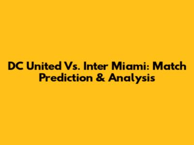 DC United Vs. Inter Miami: Match Prediction & Analysis