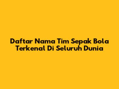 Daftar Nama Tim Sepak Bola Terkenal Di Seluruh Dunia