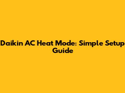 Daikin AC Heat Mode: Simple Setup Guide