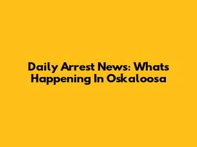 Daily Arrest News: What's Happening In Oskaloosa