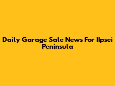 Daily Garage Sale News For IIpsei Peninsula