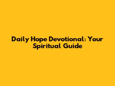 Daily Hope Devotional: Your Spiritual Guide