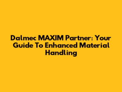 Dalmec MAXIM Partner: Your Guide To Enhanced Material Handling