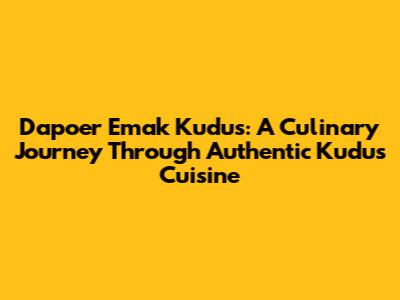 Dapoer Emak Kudus: A Culinary Journey Through Authentic Kudus Cuisine