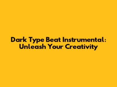 Dark Type Beat Instrumental: Unleash Your Creativity