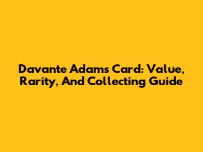 Davante Adams Card: Value, Rarity, And Collecting Guide