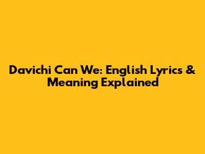 Davichi 'Can We': English Lyrics & Meaning Explained