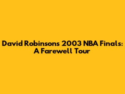 David Robinson's 2003 NBA Finals: A Farewell Tour