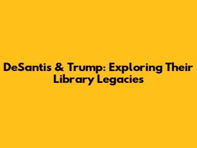 DeSantis & Trump: Exploring Their Library Legacies