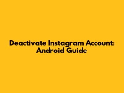 Deactivate Instagram Account: Android Guide