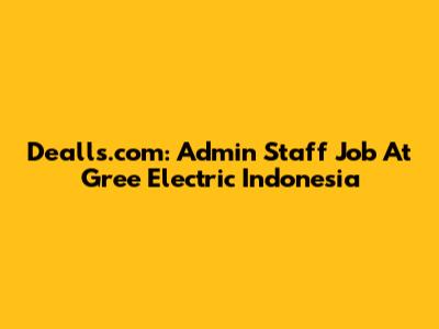 Dealls.com: Admin Staff Job At Gree Electric Indonesia