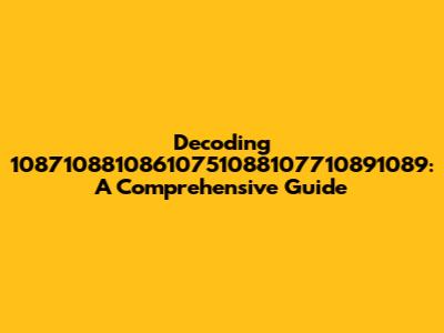 Decoding 10871088108610751088107710891089: A Comprehensive Guide