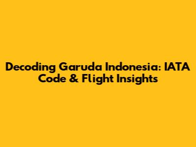 Decoding Garuda Indonesia: IATA Code & Flight Insights