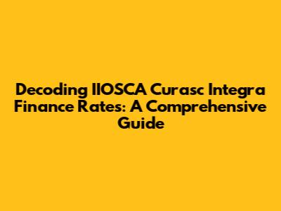 Decoding IIOSCA Curasc Integra Finance Rates: A Comprehensive Guide