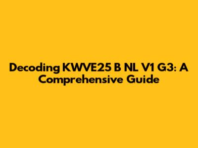 Decoding KWVE25 B NL V1 G3: A Comprehensive Guide