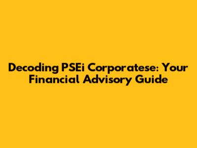 Decoding PSEi Corporatese: Your Financial Advisory Guide