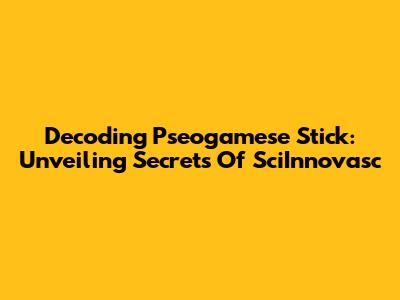 Decoding Pseogamese Stick: Unveiling Secrets Of SciInnovasc