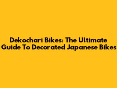 Dekochari Bikes: The Ultimate Guide To Decorated Japanese Bikes