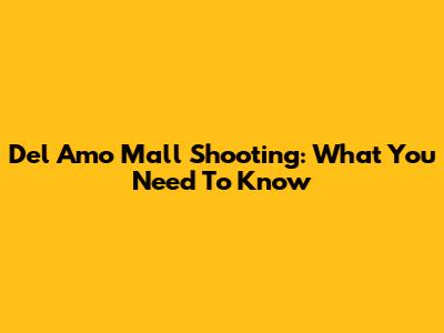 Del Amo Mall Shooting: What You Need To Know