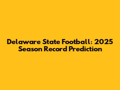 Delaware State Football: 2025 Season Record Prediction