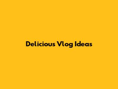 Delicious Vlog Ideas