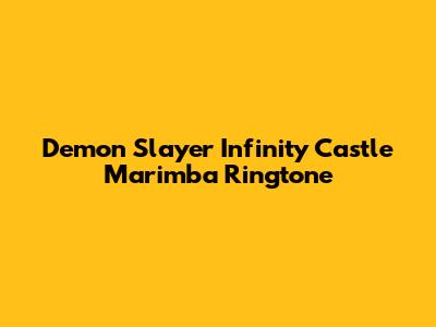 Demon Slayer Infinity Castle Marimba Ringtone