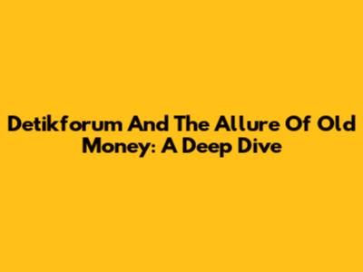 Detikforum And The Allure Of Old Money: A Deep Dive