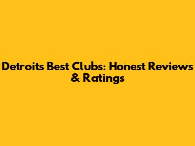 Detroit's Best Clubs: Honest Reviews & Ratings