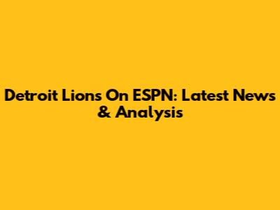 Detroit Lions On ESPN: Latest News & Analysis