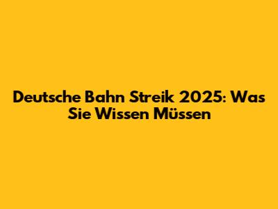 Deutsche Bahn Streik 2025: Was Sie Wissen Müssen