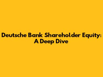 Deutsche Bank Shareholder Equity: A Deep Dive