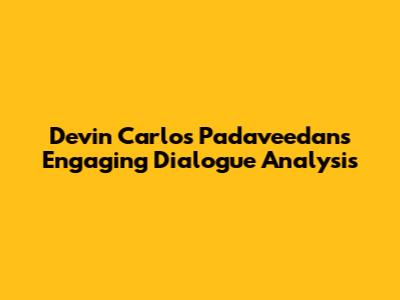 Devin Carlos Padaveedan's Engaging Dialogue Analysis