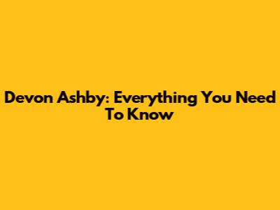 Devon Ashby: Everything You Need To Know