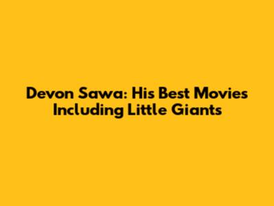Devon Sawa: His Best Movies Including Little Giants