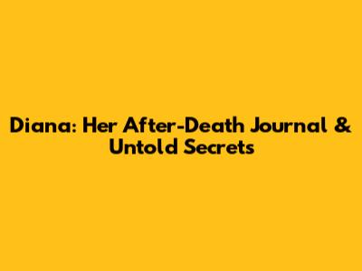Diana: Her After-Death Journal & Untold Secrets