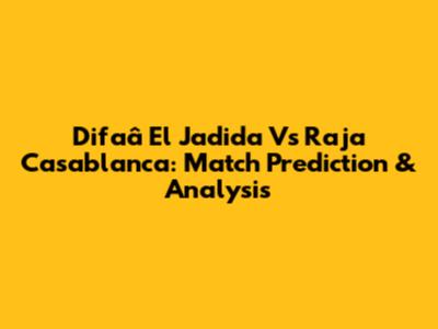 Difaâ El Jadida Vs Raja Casablanca: Match Prediction & Analysis