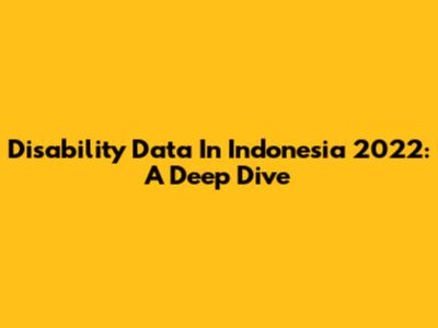 Disability Data In Indonesia 2022: A Deep Dive