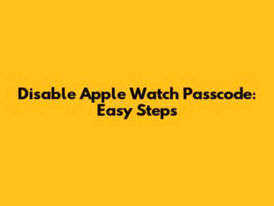Disable Apple Watch Passcode: Easy Steps