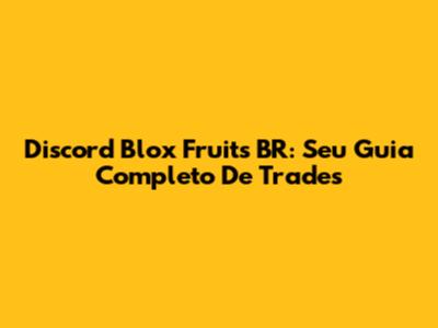 Discord Blox Fruits BR: Seu Guia Completo De Trades