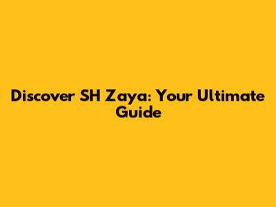 Discover SH Zaya: Your Ultimate Guide