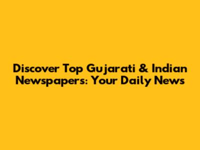 Discover Top Gujarati & Indian Newspapers: Your Daily News