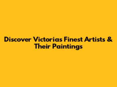 Discover Victoria's Finest Artists & Their Paintings