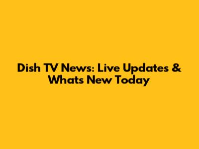 Dish TV News: Live Updates & What's New Today