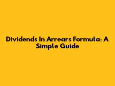 Dividends In Arrears Formula: A Simple Guide