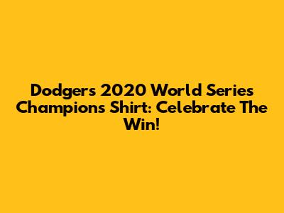Dodgers 2020 World Series Champions Shirt: Celebrate The Win!