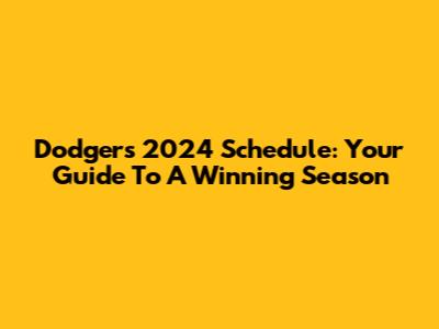 Dodgers 2024 Schedule: Your Guide To A Winning Season