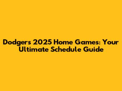Dodgers 2025 Home Games: Your Ultimate Schedule Guide