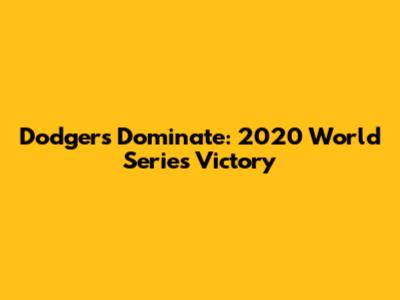 Dodgers Dominate: 2020 World Series Victory