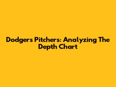 Dodgers Pitchers: Analyzing The Depth Chart