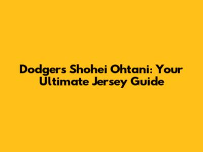 Dodgers Shohei Ohtani: Your Ultimate Jersey Guide